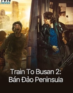 Train To Busan 2: Bán Đảo Peninsula Vietsub - HD